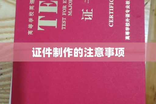 娄底证件制作的注意事项