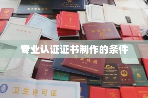 娄底专业认证证书制作的条件