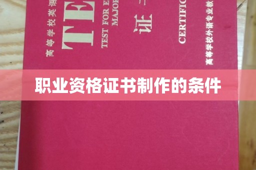 娄底职业资格证书制作的条件