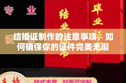 娄底结婚证制作的注意事项，如何确保你的证件完美无瑕