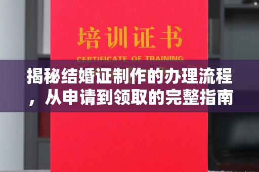娄底揭秘结婚证制作的办理流程，从申请到领取的完整指南