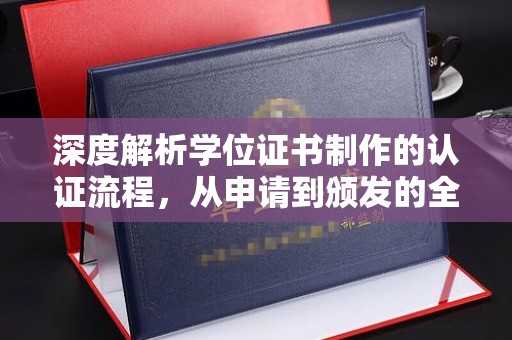 娄底深度解析学位证书制作的认证流程，从申请到颁发的全攻略