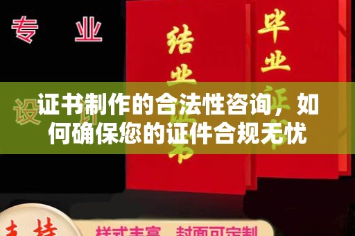 娄底证书制作的合法性咨询，如何确保您的证件合规无忧