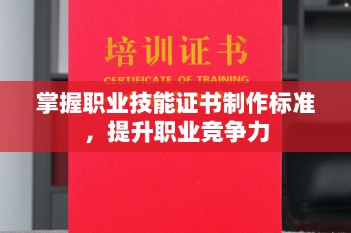 娄底掌握职业技能证书制作标准，提升职业竞争力