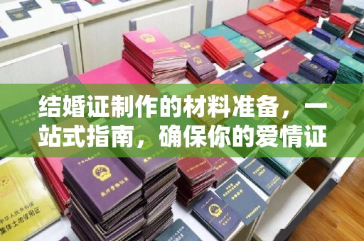 娄底结婚证制作的材料准备，一站式指南，确保你的爱情证书完美无瑕